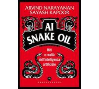 AI Snake Oil. Miti e realtà dell’intelligenza artificiale