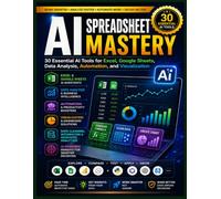 AI SPREADSHEET MASTERY: 30 Essential AI Tools for Excel, Google Sheets, Data Analysis, Automation, and Visualization