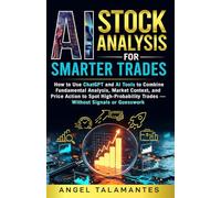 AI Stock Analysis for Smarter Trades: How to Use ChatGPT and AI Tools to Combine Fundamental Analysis, Market Context, and Price Action to Spot High-Probability Trades - Without Signals or Guesswork
