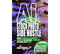 AI Stock Photo Side Hustle: Create Automated Photography Libraries for Designers - Blueprints for Evergreen Visual Asset Sales: Building Passive ... Photography Using MidJourney and DALL-E