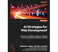 AI Strategies for Web Development: Build next-gen, intelligent websites by unleashing AI's power in design, personalization, and ethics