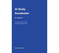 AI Study Accelerator for Students: 101 Proven Prompts, Frameworks and Examples to Research Faster, Write Better Papers, and Ace Your Exams