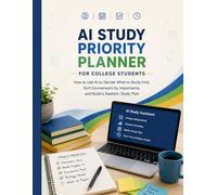AI Study Priority Planner for College Students: How to Use AI to Decide What to Study First, Sort Coursework by Importance, and Build a Realistic Study Plan