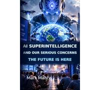 AI Superintelligence and Our Serious Concerns: The Future Is Here