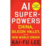 AI Superpowers: China, Silicon Valley and the New World Order
