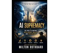 AI SUPREMACY The Race to Control Intelligence, Wealth, and Civilization: AI Supremacy reveals the race now shaping the future of global civilization. From boardrooms to battlefields, laboratories