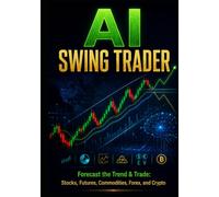AI Swing Trader: Forecast the Trend & Trade: Stocks, Futures, Commodities, Forex, and Crypto