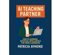 AI Teaching Partner: How to Leverage Artificial Intelligence for Your Classroom