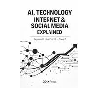 AI, TECHNOLOGY, INTERNET & SOCIAL MEDIA EXPLAINED: Explain It Like I Am 10 - Book 2