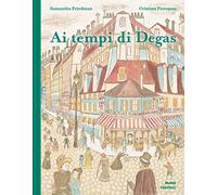 Ai tempi di Degas. Ediz. a colori