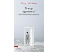 Ai tempi supplementari. Diario nella fase finale del cancro - Gallagher Mi...