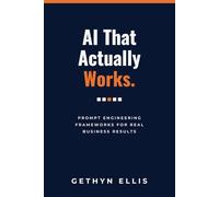 AI That Actually Works: Prompt Engineering Frameworks for Real Business Results