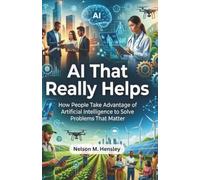 AI That Really Helps: How People Take Advantage of Artificial Intelligence to Solve Problems That Matter