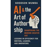 AI & THE ART OF AUTHORSHIP: Lessons in Efficiency for Writers, Leaders, and Innovators
