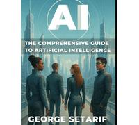 AI: The Comprehensive Guide to Artificial Intelligence