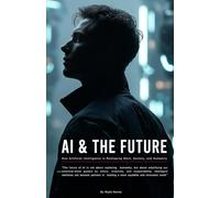 AI & The Future: How Artificial Intelligence Is Reshaping Work, Society, and Humanity