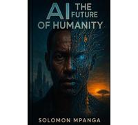 AI & The Future of Humanity: How Artificial Intelligence Will Redefine Work, Creativity, and Existence