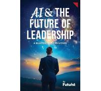 AI & the Future of Leadership: A Blueprint for Executives