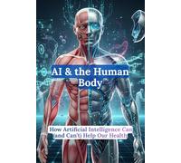 AI & the Human Body: How Artificial Intelligence Can (and Can’t) Help Our Health: 3