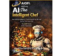 AI, The Intelligent Chef: How Artificail Intelligence is Transforming The Way We Cook, Eat and Think About Food