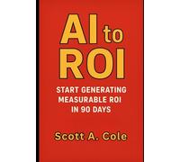 AI to ROI: Start Generating Measurable ROI in 90 Days