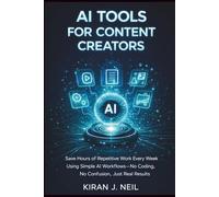 Ai Tools For Creators: Save Hours of Repetitive Work Every Week Using Simple AI Workflows-No Coding, No Confusion, Just Real Results