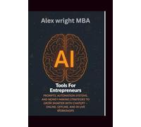 Ai Tools For Entrepreneurs: Prompts, Automation Systems, and Money-Making Strategies to Grow Smarter with ChatGPT - Online, Offline, and in Live Workshops