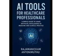 AI Tools for Healthcare Professionals: A Simple Guide to Using Artificial Intelligence in Medicine and Clinical Practice
