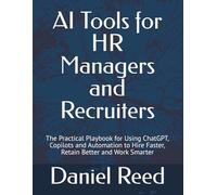AI Tools for HR Managers and Recruiters: The Practical Playbook for Using ChatGPT, Copilots and Automation to Hire Faster, Retain Better and Work Smarter