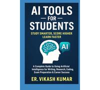 AI Tools for Students Study Smarter, Score Higher, Learn Faster: A Complete Guide to Using Artificial Intelligence for Writing, Research, Coding, Exam Preparation & Career Success