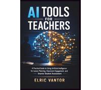 AI Tools for Teachers: A Practical Guide to Using Artificial Intelligence for Lesson Planning, Classroom Engagement, and Smarter Student Assessment