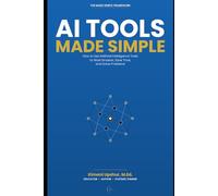 AI Tools Made Simple: How to Use Artificial Intelligence Tools to Work Smarter, Save Time, and Solve Problems