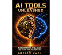 AI Tools Unleashed Zero to Pro Master Artificial Intelligence and Reach Your Full Potential: ChatGPT Claude Google Gemini Microsoft Copilot Perplexity Midjourney Runway Adobe Firefly etc.