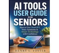 AI TOOLS USER GUIDE FOR SENIORS: How to Use ChatGPT, Voice Assistants & Smart Technology with Confidence