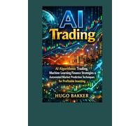 Ai Trading: Algorithmic Market Strategies, Machine Learning Finance Methods & Automated Investment Systems for Smart Profit Growth