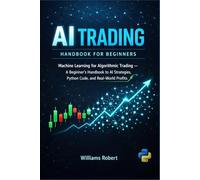 AI Trading Handbook for Beginners: Machine Learning for Algorithmic Trading - A Beginner's Handbook to AI Strategies, Python Code, and Real-World Profits