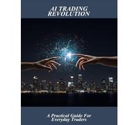 Ai Trading Revolution: A Practical Guide For Everyday Traders