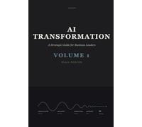 AI Transformation: A Strategic Guide for Business Leaders: Volume 1