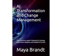 AI Transformation and Change Management: The Enterprise Leader's Playbook for Strategy, Governance, Adoption, and Scalable AI Success