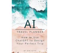 AI Travel Planner:: How to Use ChatGPT to Design Your Perfect Trip