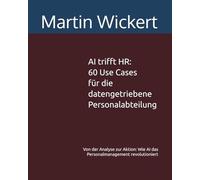 AI trifft HR: 60 Use Cases für die datengetriebene Personalabteilung: Von der Analyse zur Aktion: Wie AI das Personalmanagement revolutioniert