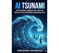 AI TSUNAMI: Wie künstliche Intelligenz das Leben, die Macht und die Gesellschaft umgestalten wird