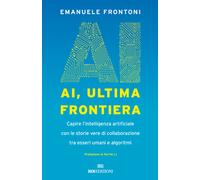 AI, ultima frontiera. Capire l'intelligenza artificiale con le storie vere...