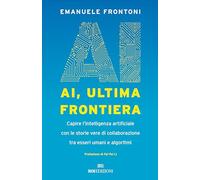 AI, ULTIMA FRONTIERA. CAPIRE L'INTELLIGENZA ARTIFICIALE CON LE STORIE VERE DI CO