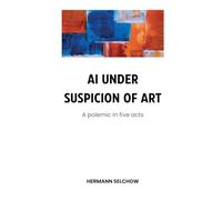 AI under Suspicion of Art: Polemic in five Acts