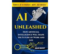 AI Unleashed: How Artificial Intelligence Will Shape the Future of Work and Life