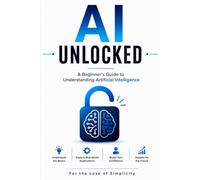 AI Unlocked: A Beginner's Guide to Understanding Artificial Intelligence: 22