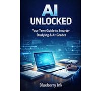 AI Unlocked: Your Teen Guide to Smarter Studying & A+ Grades