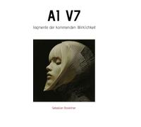 AI V7 - Fragmente der kommenden Wirklichkeit