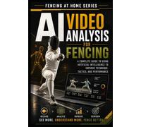 AI Video Analysis for Fencing: A Complete Guide to Using Artificial Intelligence to Improve Technique, Tactics, and Performance